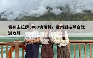 贵州去拉萨3000块预算？贵州到拉萨自驾游攻略