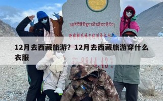 12月去西藏旅游？12月去西藏旅游穿什么衣服