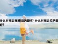 什么时候去西藏拉萨最好？什么时候去拉萨最好?