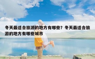 冬天最适合旅游的地方有哪些？冬天最适合旅游的地方有哪些城市