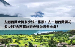 去趟西藏大概多少钱一张票？去一趟西藏要花多少钱?去西藏旅游应该做哪些准备?
