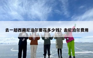 去一趟西藏尼泊尔要花多少钱？去尼泊尔费用