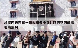 从陕西去西藏一趟大概多少钱？陕西到西藏需要隔离吗