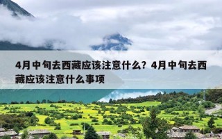 4月中旬去西藏应该注意什么？4月中旬去西藏应该注意什么事项