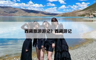 西藏旅游游记？西藏游记