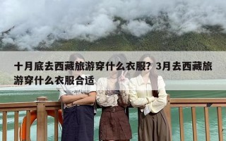 十月底去西藏旅游穿什么衣服？3月去西藏旅游穿什么衣服合适