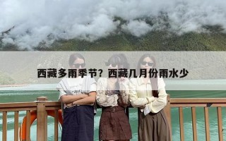 西藏多雨季节？西藏几月份雨水少