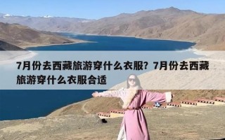 7月份去西藏旅游穿什么衣服？7月份去西藏旅游穿什么衣服合适