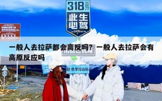 一般人去拉萨都会高反吗？一般人去拉萨会有高原反应吗