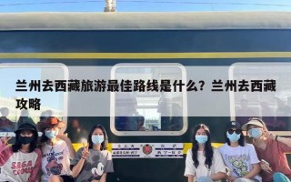 兰州去西藏旅游最佳路线是什么？兰州去西藏攻略