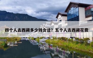 四个人去西藏多少钱合适？五个人去西藏花费