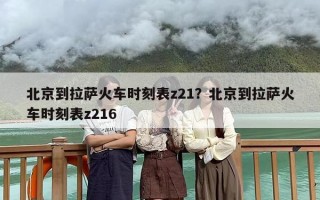 北京到拉萨火车时刻表z21？北京到拉萨火车时刻表z216