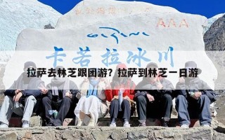拉萨去林芝跟团游？拉萨到林芝一日游