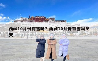 西藏10月份有雪吗？西藏10月份有雪吗冬天