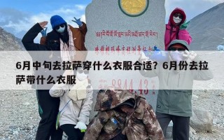 6月中旬去拉萨穿什么衣服合适？6月份去拉萨带什么衣服