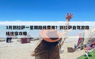 3月到拉萨一星期路线费用？到拉萨自驾游路线住宿攻略