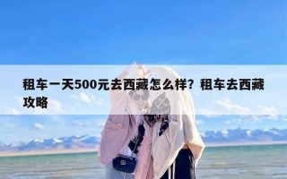 租车一天500元去西藏怎么样？租车去西藏攻略