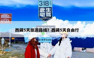 西藏5天旅游路线？西藏5天自由行