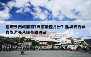 盐城去西藏旅游7天游最佳月份？盐城去西藏自驾游先从哪条路进藏