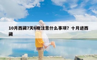 10月西藏7天6晚注意什么事项？十月进西藏