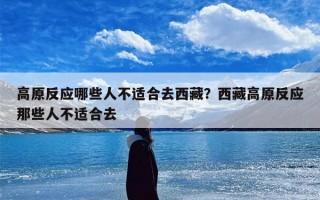高原反应哪些人不适合去西藏？西藏高原反应那些人不适合去