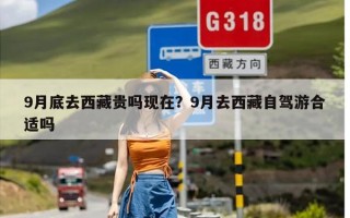 9月底去西藏贵吗现在？9月去西藏自驾游合适吗