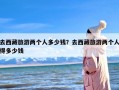 去西藏旅游两个人多少钱？去西藏旅游两个人得多少钱