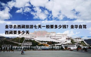 金华去西藏旅游七天一般要多少钱？金华自驾西藏要多少天
