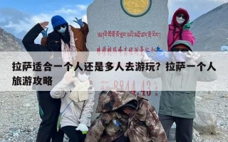 拉萨适合一个人还是多人去游玩？拉萨一个人旅游攻略