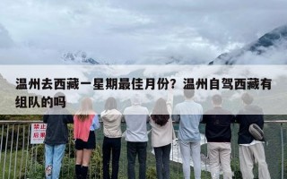 温州去西藏一星期最佳月份？温州自驾西藏有组队的吗