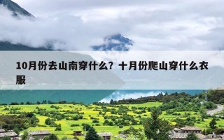 10月份去山南穿什么？十月份爬山穿什么衣服