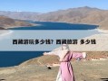 西藏游玩多少钱？西藏旅游 多少钱