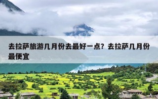 去拉萨旅游几月份去最好一点？去拉萨几月份最便宜