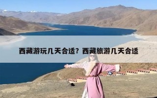 西藏游玩几天合适？西藏旅游几天合适