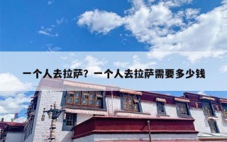 一个人去拉萨？一个人去拉萨需要多少钱