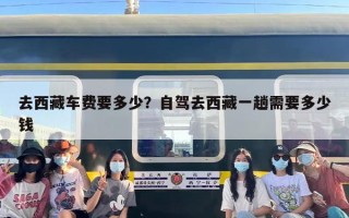 去西藏车费要多少？自驾去西藏一趟需要多少钱