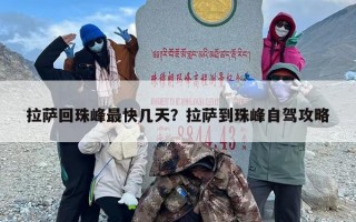 拉萨回珠峰最快几天？拉萨到珠峰自驾攻略