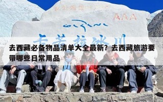 去西藏必备物品清单大全最新？去西藏旅游要带哪些日常用品
