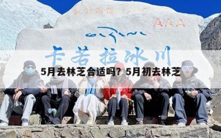 5月去林芝合适吗？5月初去林芝