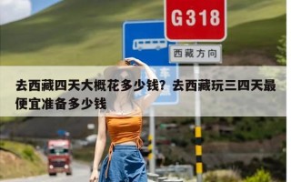 去西藏四天大概花多少钱？去西藏玩三四天最便宜准备多少钱