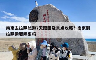 南京去拉萨旅游7天跟团及景点攻略？南京到拉萨需要隔离吗