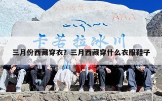 三月份西藏穿衣？三月西藏穿什么衣服鞋子
