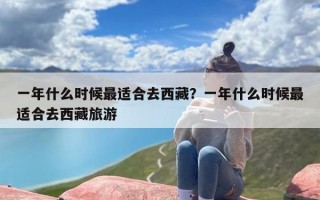 一年什么时候最适合去西藏？一年什么时候最适合去西藏旅游