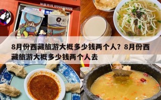 8月份西藏旅游大概多少钱两个人？8月份西藏旅游大概多少钱两个人去
