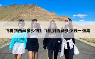 飞机到西藏多少钱？飞机到西藏多少钱一张票