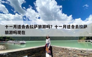 十一月适合去拉萨旅游吗？十一月适合去拉萨旅游吗现在