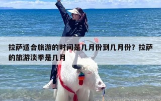 拉萨适合旅游的时间是几月份到几月份？拉萨的旅游淡季是几月