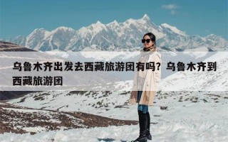乌鲁木齐出发去西藏旅游团有吗？乌鲁木齐到西藏旅游团