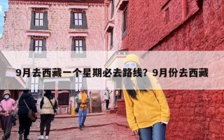9月去西藏一个星期必去路线？9月份去西藏