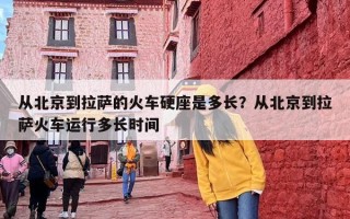 从北京到拉萨的火车硬座是多长？从北京到拉萨火车运行多长时间